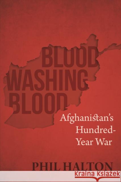 Blood Washing Blood: Afghanistan's Hundred-Year War Halton, Phil 9781459746640 Dundurn Group