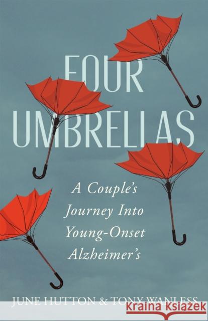 Four Umbrellas: A Couple's Journey Into Young-Onset Alzheimer's Tony Wanless 9781459747791