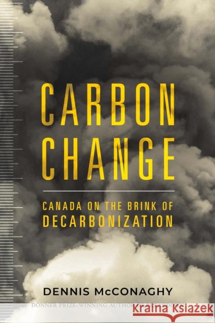 Carbon Change: Canada on the Brink of Decarbonization McConaghy, Dennis 9781459750517 Dundurn Press