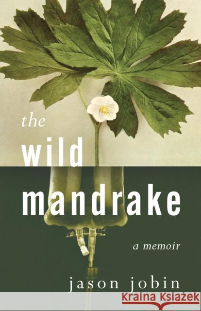 The Wild Mandrake: A Memoir Jason Jobin 9781459750746 Dundurn Press