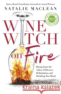 Wine Witch on Fire: Rising from the Ashes of Divorce, Defamation, and Drinking Too Much Natalie MacLean 9781459751194 Dundurn Press