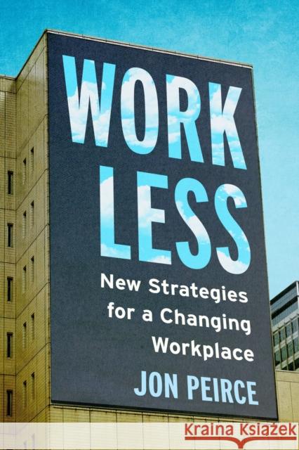 Work Less: New Strategies for a Changing Workplace Jon Peirce 9781459751316 Dundurn Press