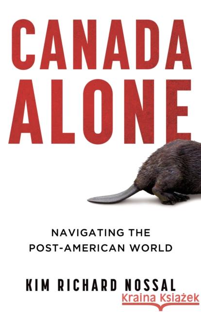 Canada Alone: Navigating the Post-American World Kim Richard Nossal 9781459752450 Dundurn Press