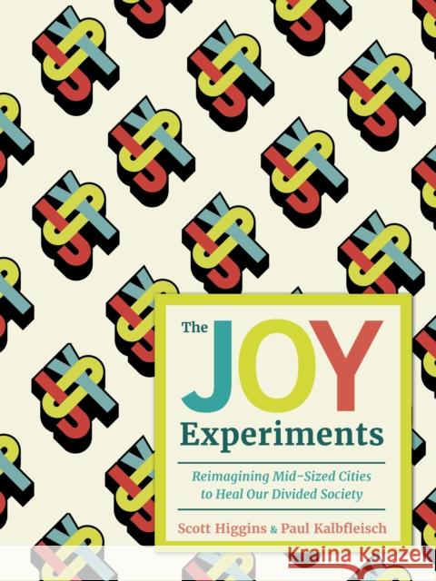 The Joy Experiments: Reimagining Mid-sized Cities to Heal Our Divided Society Paul Kalbfleisch 9781459754348 Dundurn Press
