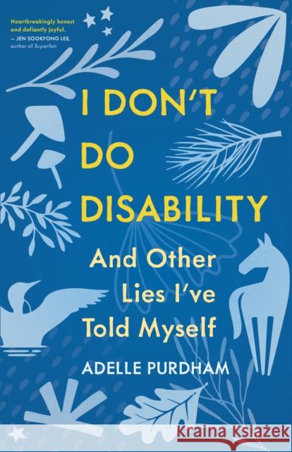 I Don't Do Disability and Other Lies I've Told Myself Adelle Purdham 9781459754539 The Dundurn Group