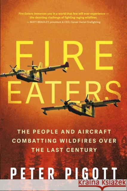 Fire Eaters: Aerial Fire Fighting Over the Last Century Peter Pigott 9781459755079 Dundurn Press