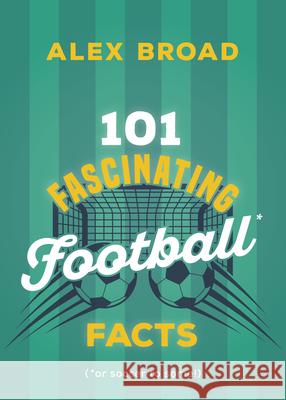 101 Fascinating Soccer Facts Alex Broad 9781459756854 Dundurn Press