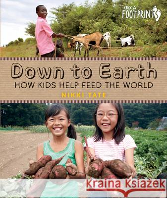 Down to Earth: How Kids Help Feed the World Nikki Tate 9781459804234 Orca Book Publishers