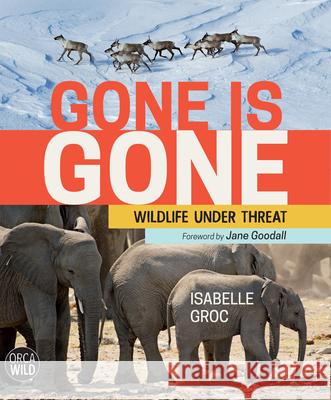 Gone Is Gone: Wildlife Under Threat Isabelle Groc 9781459816855 Orca Book Publishers