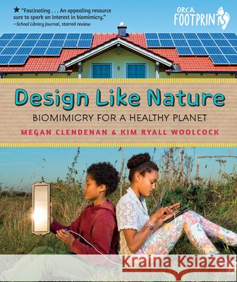 Design Like Nature: Biomimicry for a Healthy Planet Megan Clendenan Kim Ryall Woolcock 9781459824645 Orca Book Publishers