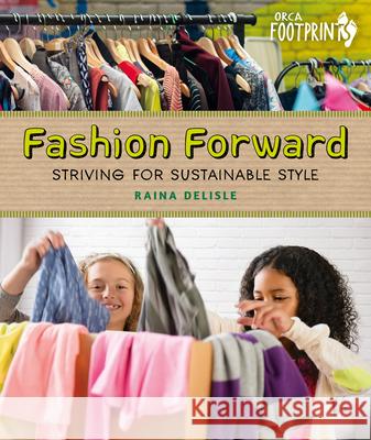 Fashion Forward: Striving for Sustainable Style Raina DeLisle 9781459825802 Orca Book Publishers