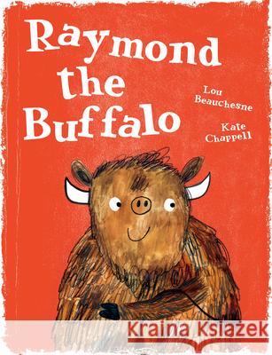 Raymond the Buffalo Lou Beauchesne Kate Chappell 9781459826175