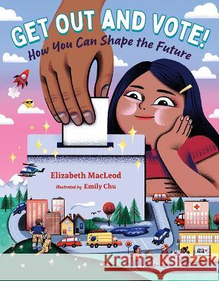 Get Out and Vote!: How You Can Shape the Future Elizabeth MacLeod Emily Chu 9781459828452 Orca Book Publishers