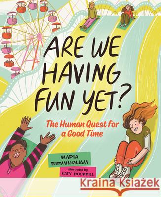 Are We Having Fun Yet?: The Human Quest for a Good Time Maria Birmingham Katy Dockrill 9781459830943 Orca Book Publishers