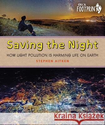 Saving the Night: How Light Pollution Is Harming Life on Earth Stephen Aitken 9781459831070