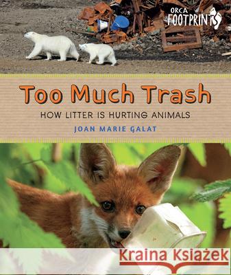 Too Much Trash: How Litter Is Hurting Animals Joan Marie Galat 9781459831827 Orca Book Publishers