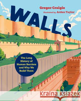 Walls: The Long History of Human Barriers and Why We Build Them Gregor Craigie Arden Taylor 9781459833111 Orca Book Publishers