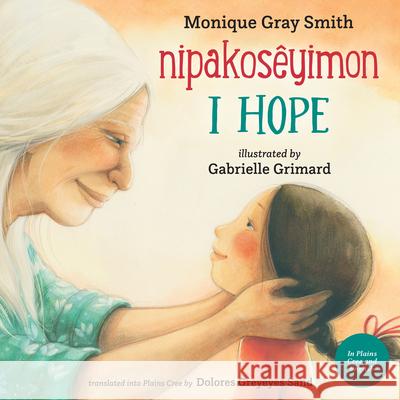 I Hope / Nipakosêyimon Gray Smith, Monique 9781459833258 Orca Book Publishers