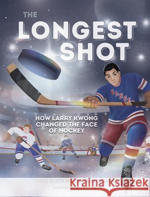 The Longest Shot: How Larry Kwong Changed the Face of Hockey Chad Soon George Chiang Amy Qi 9781459835030