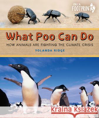 What Poo Can Do: How Animals Are Fighting the Climate Crisis Yolanda Ridge 9781459835412 Orca Book Publishers