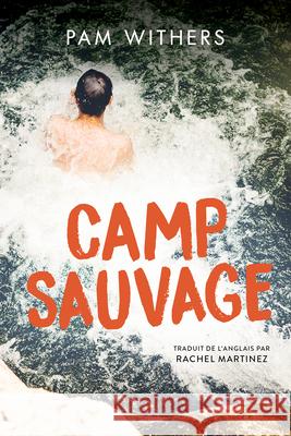 Camp Sauvage Pam Withers Rachel Martinez 9781459835849 Les Editions Orca