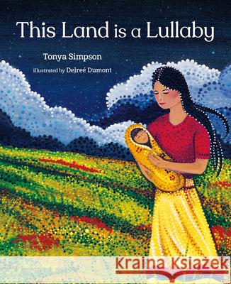 This Land Is a Lullaby Tonya Simpson Delre? Dumont 9781459836099 Orca Book Publishers