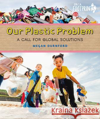 Our Plastic Problem: A Call for Global Solutions Megan Durnford 9781459836709 Orca Book Publishers