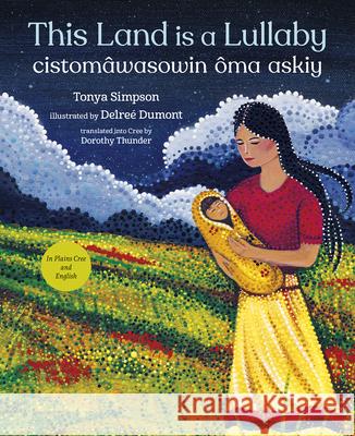 This Land Is a Lullaby / Askiy ?ma Cistom?wasowin Tonya Simpson Delre? Dumont Dorothy Thunder 9781459838475 Orca Book Publishers