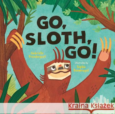 Go, Sloth, Go! Gabrielle Prendergast Sophie Benmouyal 9781459838864