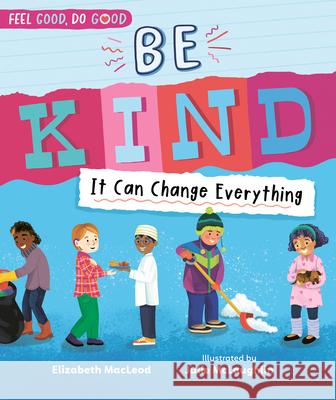 Be Kind: It Can Change Everything Elizabeth MacLeod Julie McLaughlin 9781459841048 Orca Book Publishers