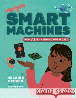 Smart Machines: How AI Is Changing Our World Helaine Becker Pui Yan Fong 9781459841536 Orca Book Publishers