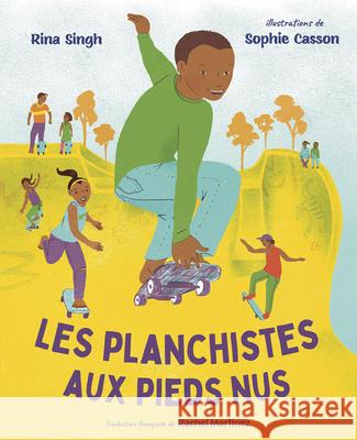 Les Planchistes Aux Pieds Nus Rina Singh Sophie Casson Rachel Martinez 9781459841710 Les Editions Orca