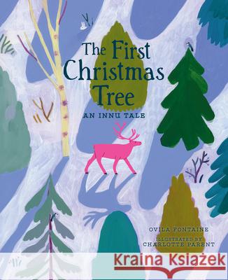 The First Christmas Tree: An Innu Tale Ovila Fontaine Charlotte Parent Ann Marie Boulanger 9781459841802
