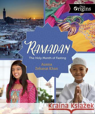 Ramadan: The Holy Month of Fasting Ausma Zehanat Khan 9781459841888 Orca Book Publishers