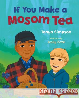 If You Make a Mosom Tea Tonya Simpson Emily C?t? 9781459842007 Orca Book Publishers
