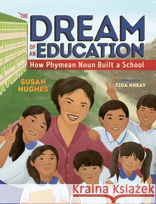 The Dream of an Education: How Phymean Noun Built a School Susan Hughes Tida Kheav 9781459842427 Orca Book Publishers