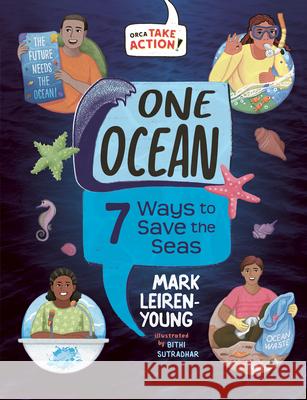 One Ocean: 7 Ways to Save the Seas Mark Leiren-Young Bithi Sutradhar 9781459842939 Orca Book Publishers