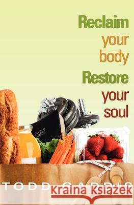 Reclaim Your Body - Restore Your Soul Todd Gaddis 9781460000595 Guardian Books