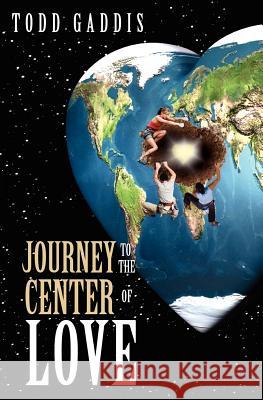 Journey to the Center of Love Todd Gaddis 9781460000601 Guardian Books