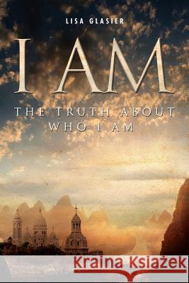 I Am: The Truth about Who I Am Glasier, Lisa 9781460001011