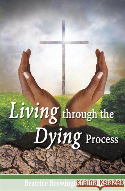 Living Through the Dying Process Beatrice Brewingto 9781460003176