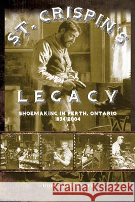 St. Crispin's Legacy: Shoemaking in Perth, Ontario 1834-2004 McKenty, John a. 9781460003794 Epic Press