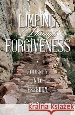 Limping Through Forgiveness: A Journey Into Freedom Zdenka N. Slama 9781460004562 Essence Publishing (Canada)