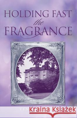 Holding Fast the Fragrance Vena K. Poole 9781460004654 Guardian Books