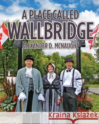 A Place Called Wallbridge: A History of the Community of Wallbridge Alexander D. McNaught 9781460005934 Epic Press