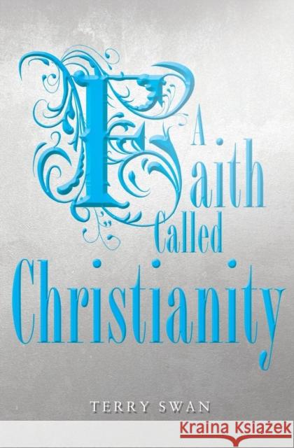 A Faith Called Christianity Dr Terry Swan 9781460007457