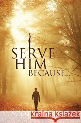 I Serve Him Because... Scott Hunter 9781460008010 Guardian Books