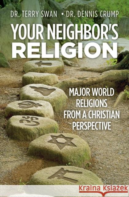 Your Neighbor's Religion: Major World Religions from a Christian Perspective Dr Terry Swan Dr Dennis Crump 9781460008355 Essence Publishing (Canada)