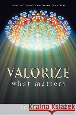 Valorize What Matters: Must-Have Treasures: Yours to Discover, Yours to Share Cox, Lester K. a. 9781460009185 Epic Press