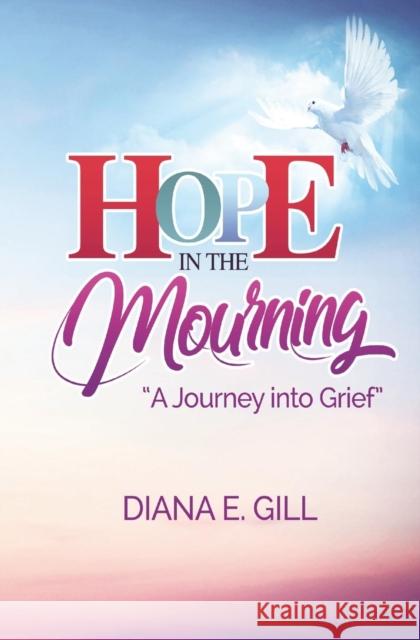 Hope in the Mourning: A Journey into Grief Gill, Diana E. 9781460009611